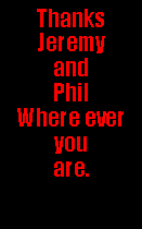 Text Box: ThanksJeremy and PhilWhere ever you are.